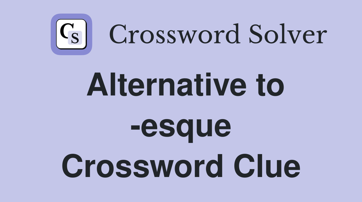 Alternative to esque Crossword Clue Answers Crossword Solver